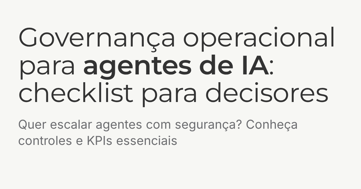 Governança operacional para agentes de IA: checklist para decisores